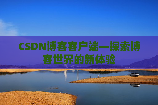 CSDN博客客户端—探索博客世界的新体验